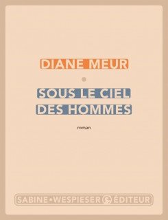 Sous le ciel des hommes - Diane Meur - Sabine Wespieser - 9782848053615